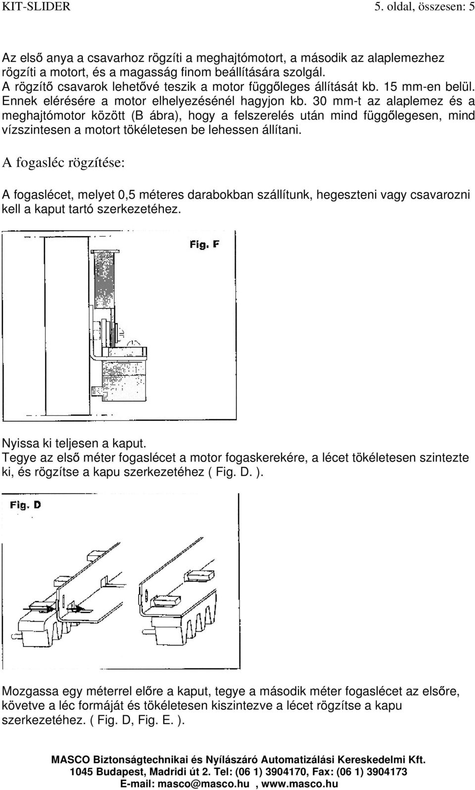 30 mm-t az alaplemez és a meghajtómotor között (B ábra), hogy a felszerelés után mind függ legesen, mind vízszintesen a motort tökéletesen be lehessen állítani.