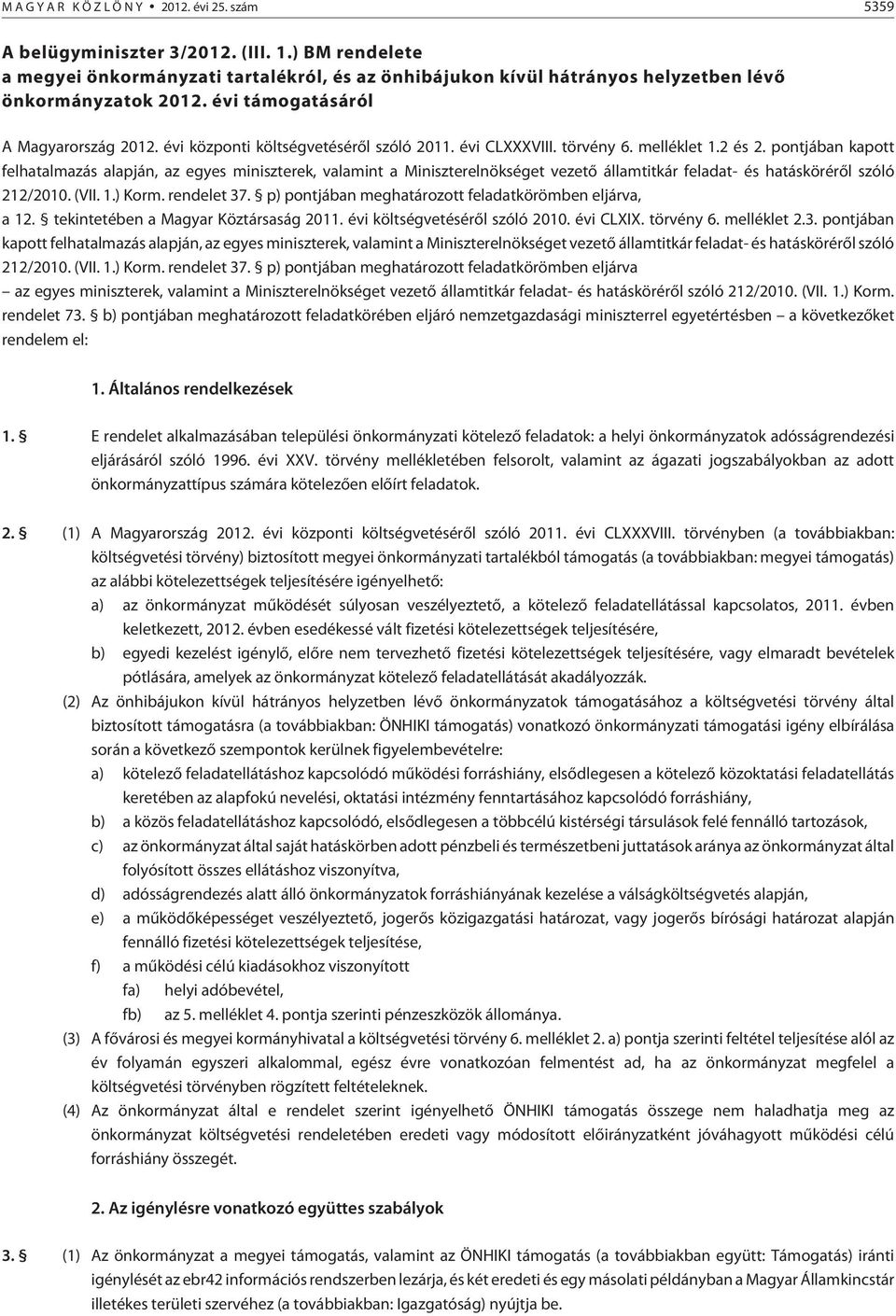 pontjában kapott felhatalmazás alapján, az egyes miniszterek, valamint a Miniszterelnökséget vezetõ államtitkár feladat- és hatáskörérõl szóló 212/2010. (VII. 1.) Korm. rendelet 37.