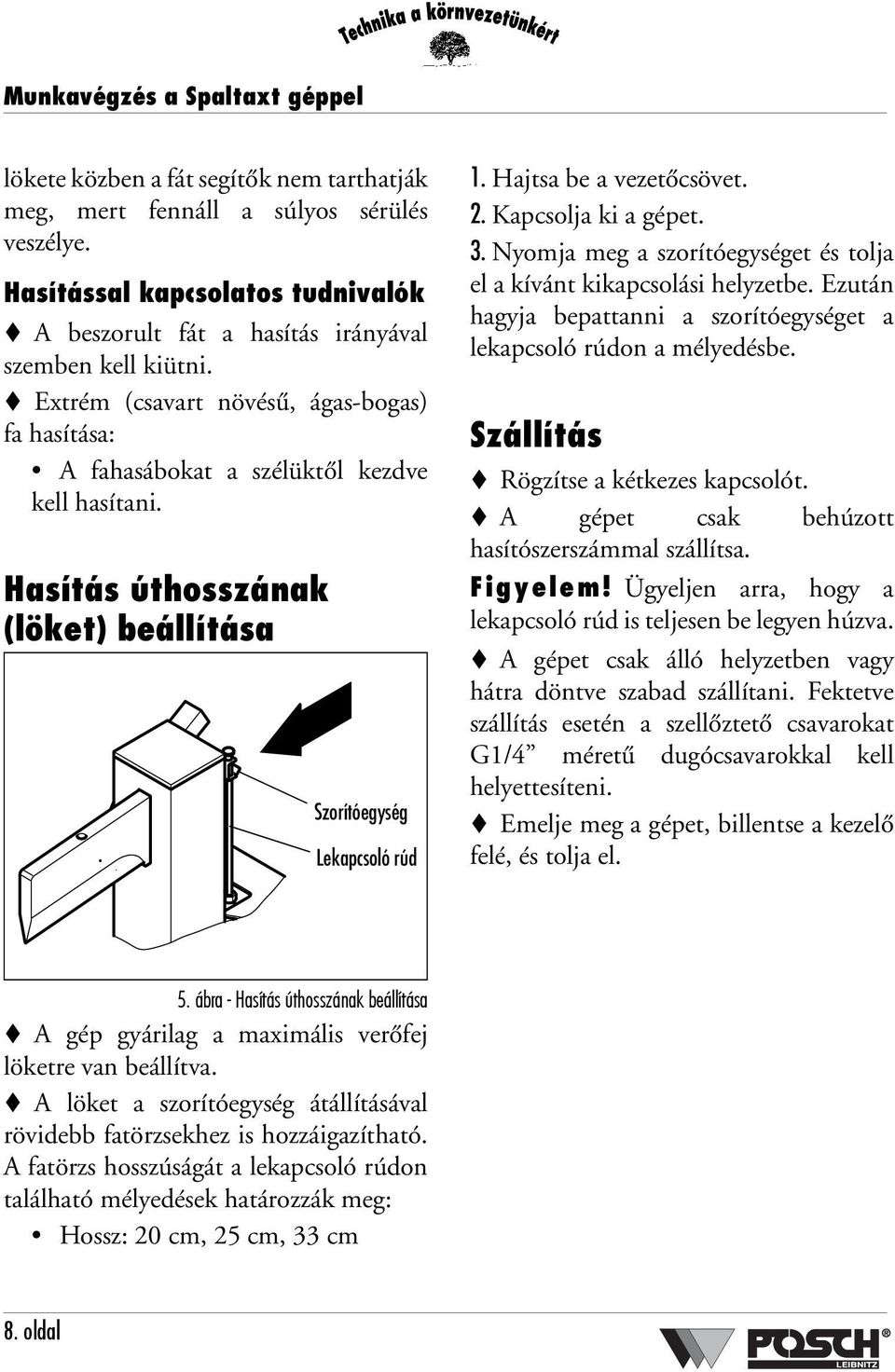 Hasítás úthosszának (löket) beállítása Szorítóegység Lekapcsoló rúd 1. Hajtsa be a vezetőcsövet. 2. Kapcsolja ki a gépet. 3. Nyomja meg a szorítóegységet és tolja el a kívánt kikapcsolási helyzetbe.