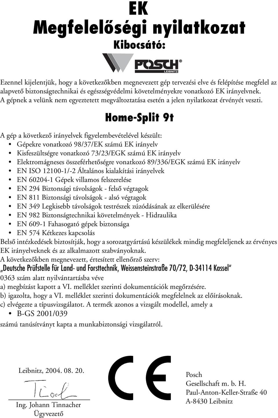 Home-Split 9t A gép a következő irányelvek figyelembevételével készült: Gépekre vonatkozó 98/37/EK számú EK irányelv Kisfeszültségre vonatkozó 73/23/EGK számú EK irányelv Elektromágneses