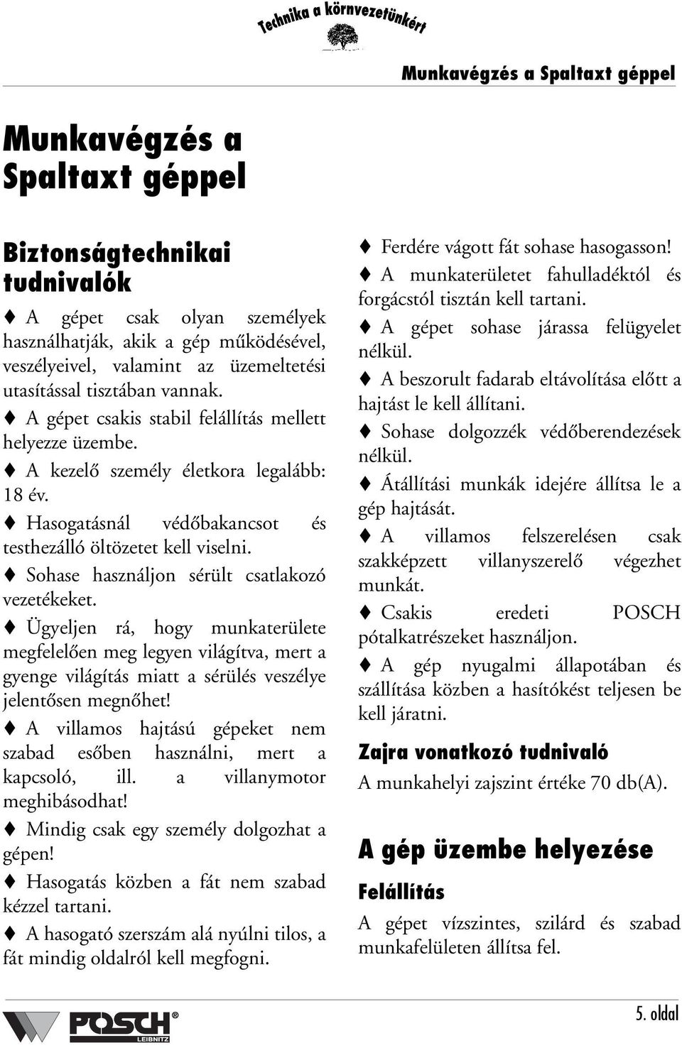 Sohase használjon sérült csatlakozó vezetékeket. Ügyeljen rá, hogy munkaterülete megfelelően meg legyen világítva, mert a gyenge világítás miatt a sérülés veszélye jelentősen megnőhet!