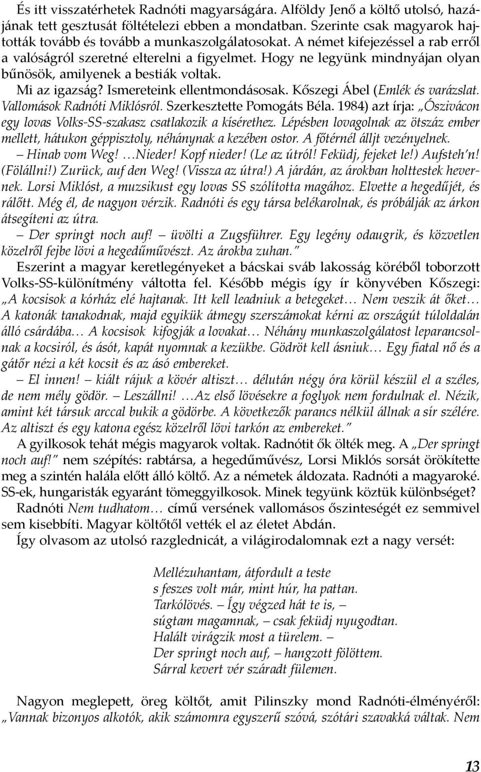 Hogy ne legyünk mindnyájan olyan bűnösök, amilyenek a bestiák voltak. Mi az igazság? Ismereteink ellentmondásosak. Kőszegi Ábel (Emlék és varázslat. Vallomások Radnóti Miklósról.