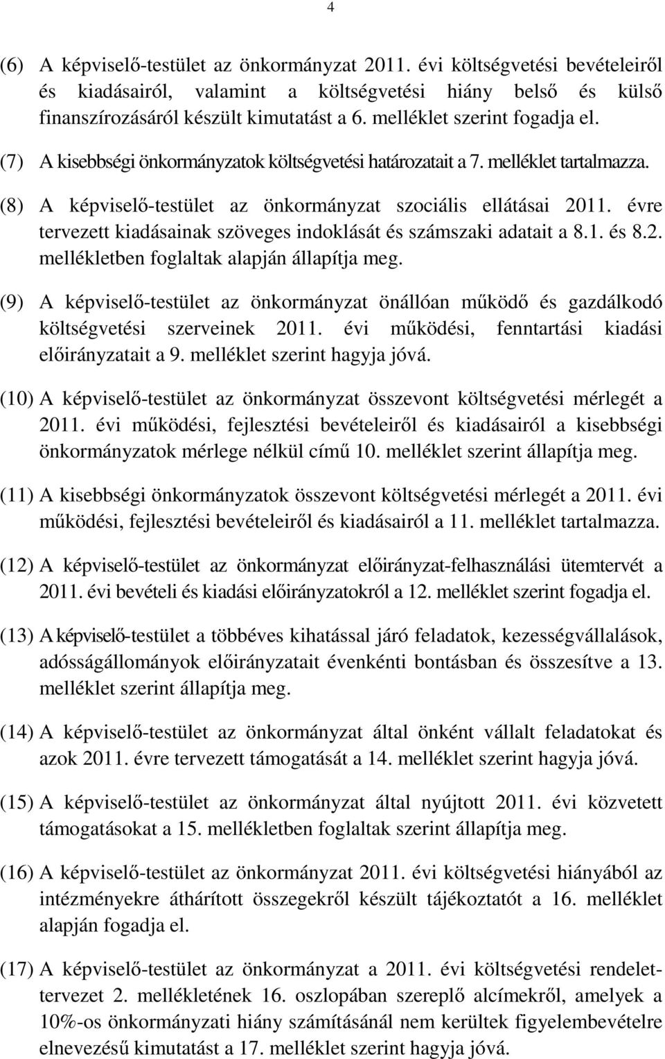 évre tervezett kiadásainak szöveges indoklását és számszaki adatait a 8.1. és 8.2. mellékletben foglaltak alapján állapítja meg.