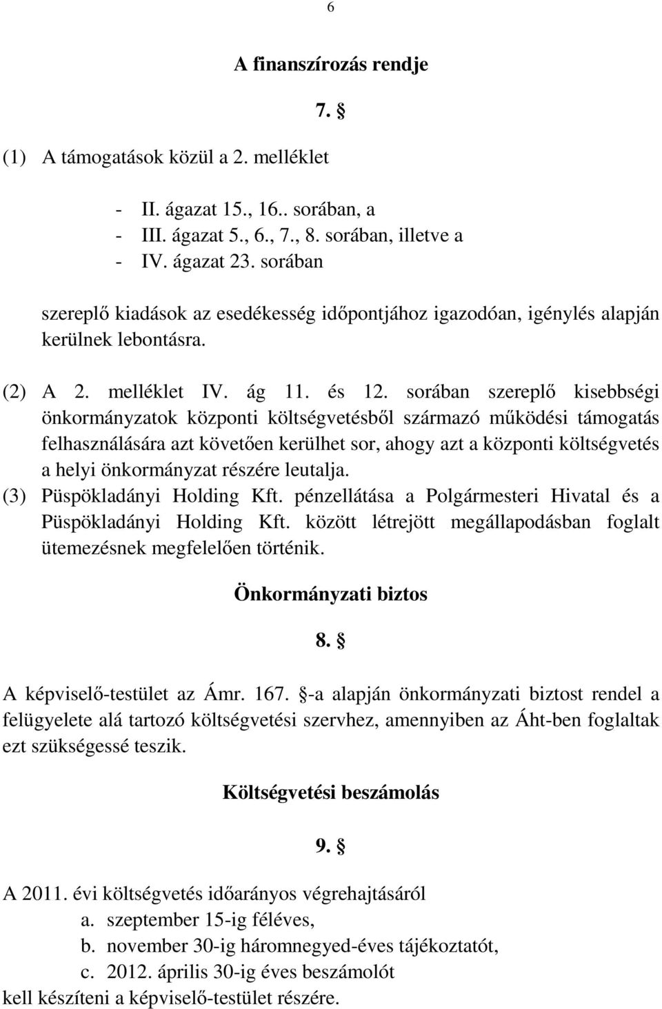 sorában szereplő kisebbségi önkormányzatok központi költségvetésből származó működési támogatás felhasználására azt követően kerülhet sor, ahogy azt a központi költségvetés a helyi önkormányzat