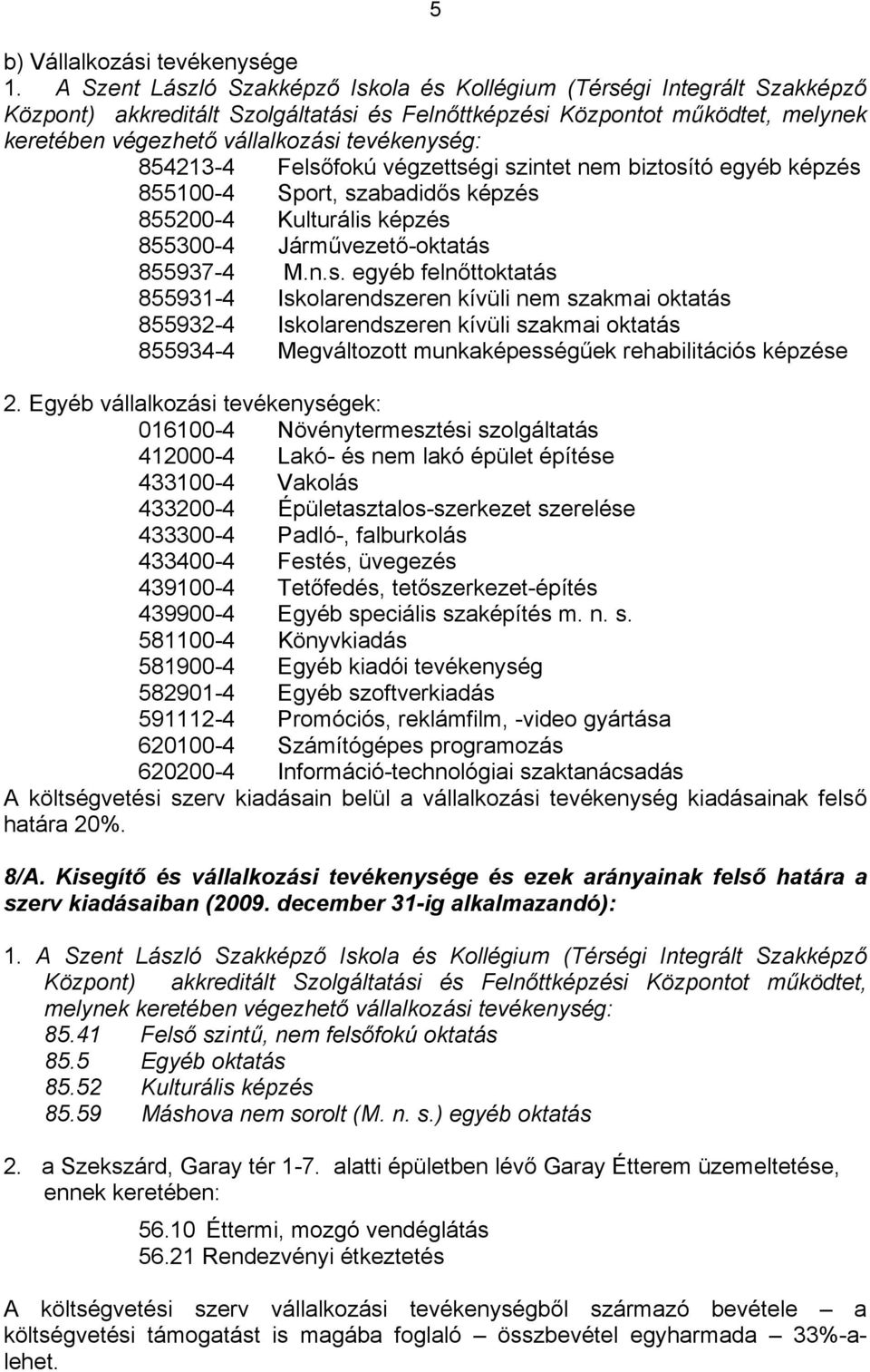 tevékenység: 854213-4 Felsőfokú végzettségi szintet nem biztosító egyéb képzés 855100-4 Sport, szabadidős képzés 855200-4 Kulturális képzés 855300-4 Járművezető-oktatás 855937-4 M.n.s. egyéb felnőttoktatás 855931-4 Iskolarendszeren kívüli nem szakmai oktatás 855932-4 Iskolarendszeren kívüli szakmai oktatás 855934-4 Megváltozott munkaképességűek rehabilitációs képzése 2.