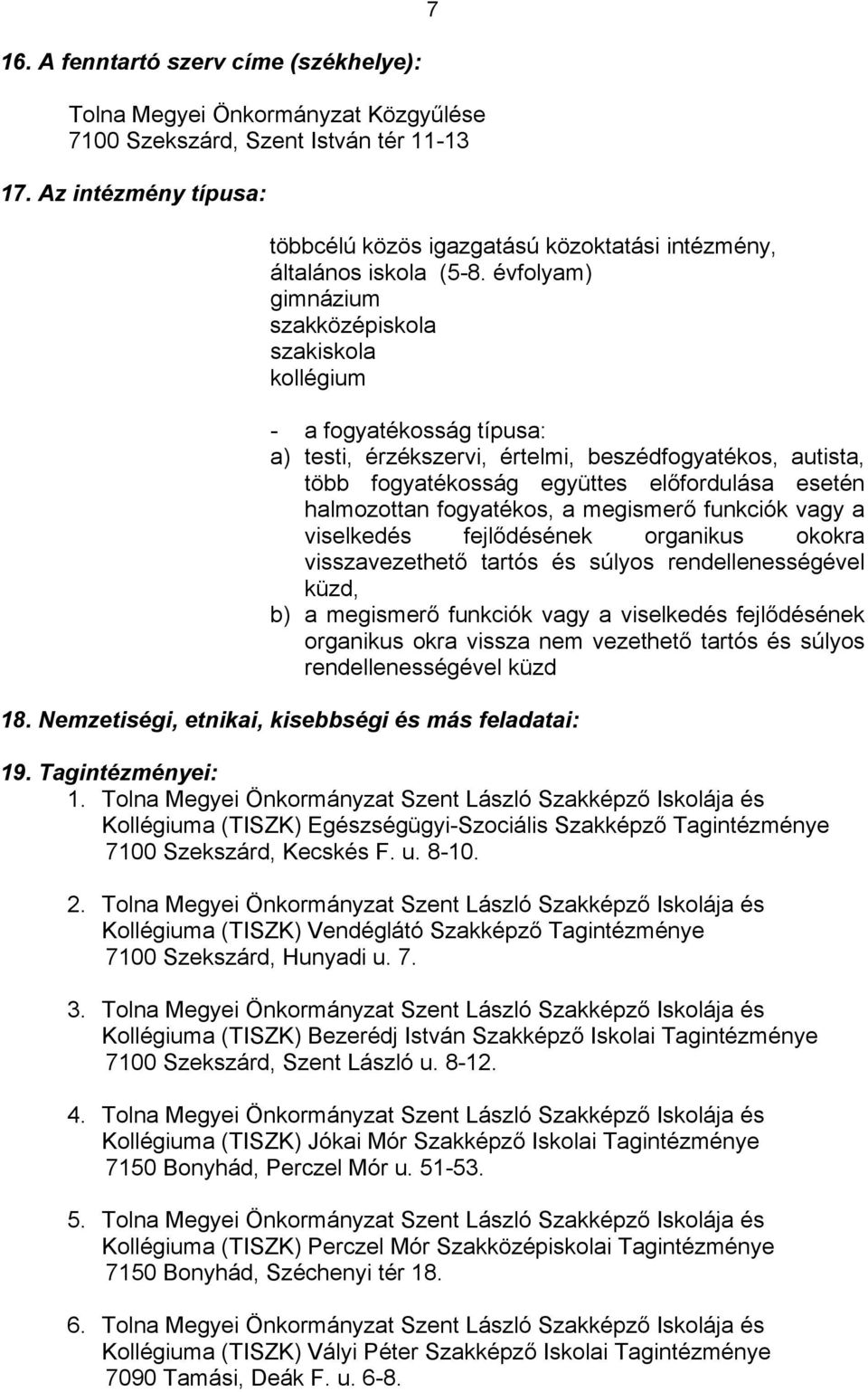 évfolyam) gimnázium szakközépiskola szakiskola kollégium - a fogyatékosság típusa: a) testi, érzékszervi, értelmi, beszédfogyatékos, autista, több fogyatékosság együttes előfordulása esetén