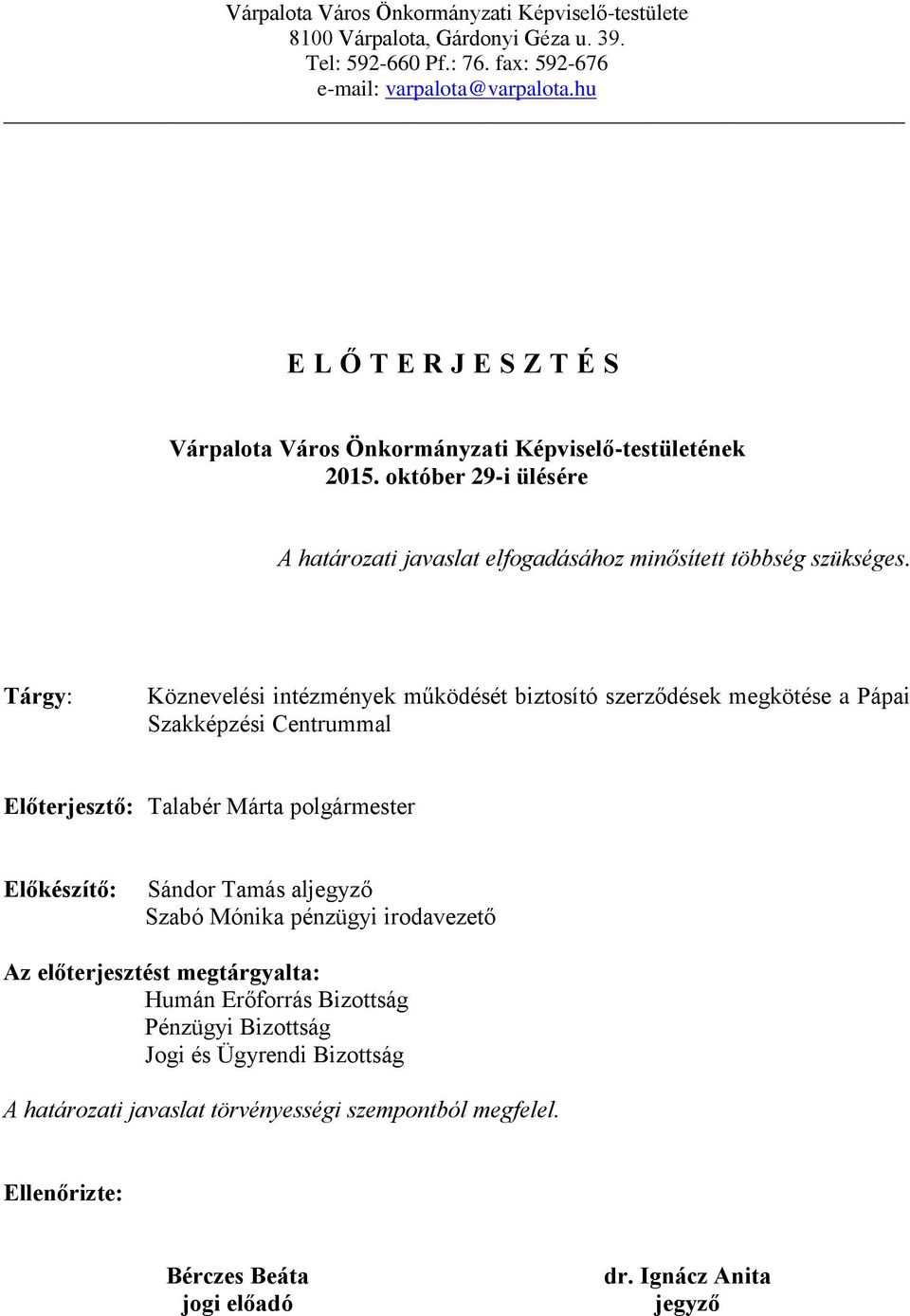 Tárgy: Köznevelési intézmények működését biztosító szerződések megkötése a Pápai Szakképzési Centrummal Előterjesztő: Talabér Márta polgármester Előkészítő: Sándor Tamás aljegyző Szabó