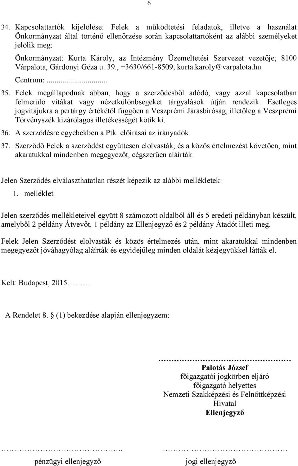 Felek megállapodnak abban, hogy a szerződésből adódó, vagy azzal kapcsolatban felmerülő vitákat vagy nézetkülönbségeket tárgyalások útján rendezik.