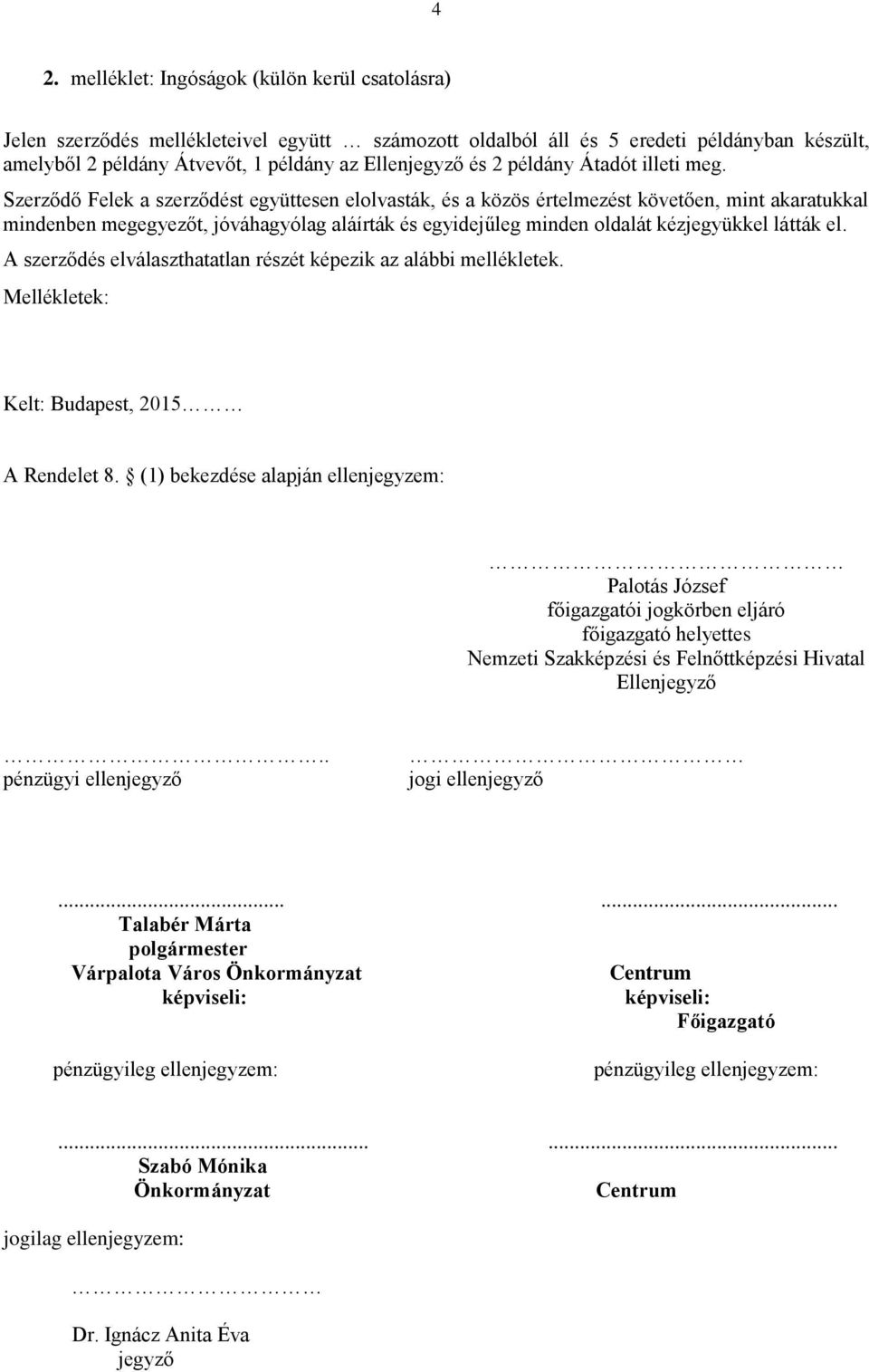 Szerződő Felek a szerződést együttesen elolvasták, és a közös értelmezést követően, mint akaratukkal mindenben megegyezőt, jóváhagyólag aláírták és egyidejűleg minden oldalát kézjegyükkel látták el.