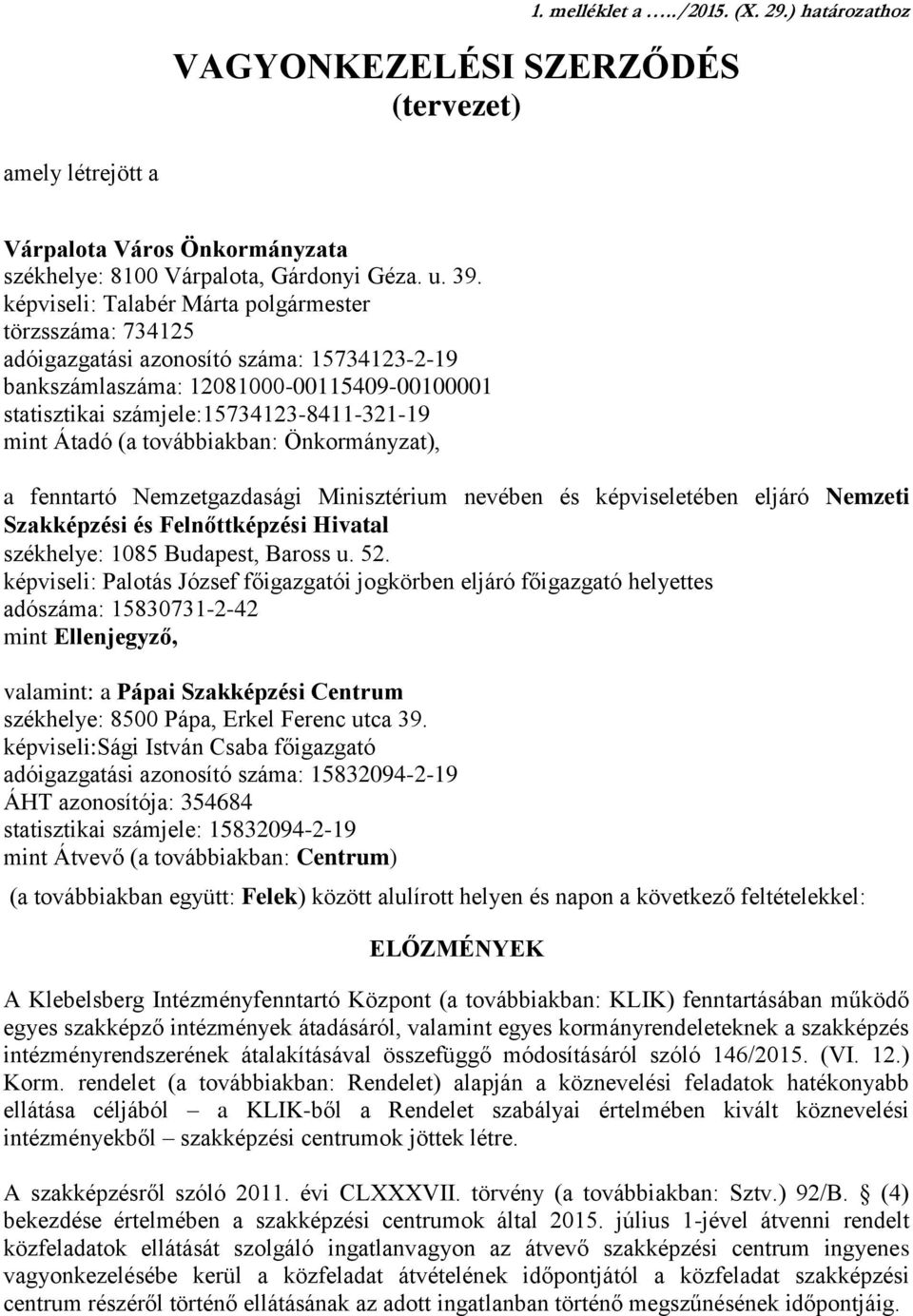 (a továbbiakban: Önkormányzat), a fenntartó Nemzetgazdasági Minisztérium nevében és képviseletében eljáró Nemzeti Szakképzési és Felnőttképzési Hivatal székhelye: 1085 Budapest, Baross u. 52.