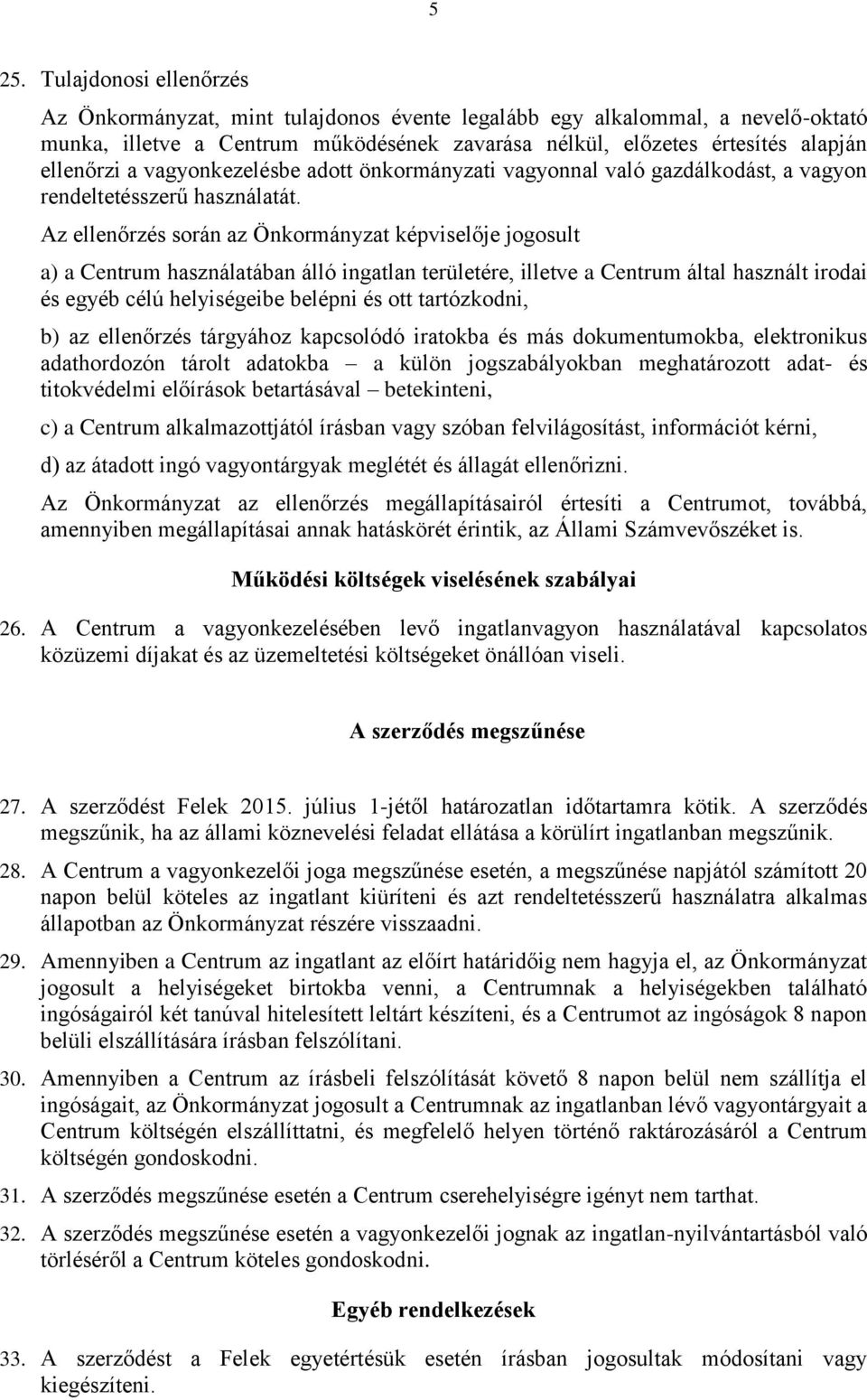 Az ellenőrzés során az Önkormányzat képviselője jogosult a) a Centrum használatában álló ingatlan területére, illetve a Centrum által használt irodai és egyéb célú helyiségeibe belépni és ott