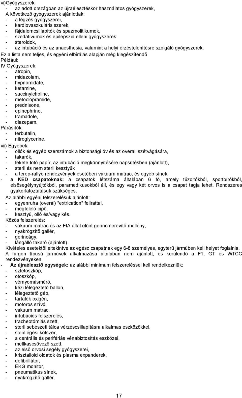 Ez a lista nem teljes, és egyéni elbírálás alapján még kiegészítendő Például: IV Gyógyszerek: - atropin, - midazolam, - hypnomidate, - ketamine, - succinylcholine, - metoclopramide, - prednisone, -