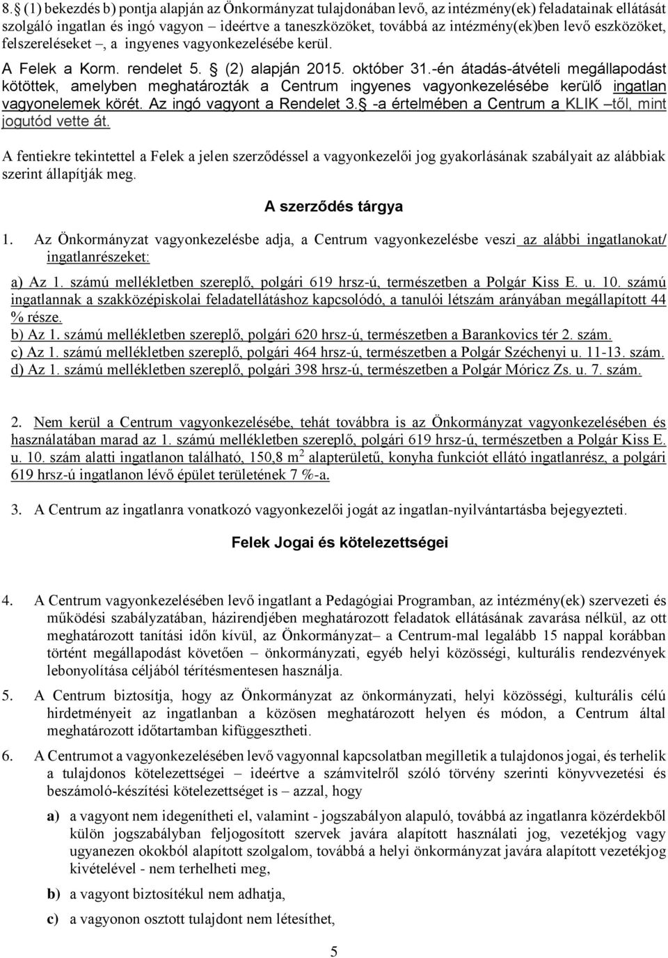 -én átadás-átvételi megállapodást kötöttek, amelyben meghatározták a Centrum ingyenes vagyonkezelésébe kerülő ingatlan vagyonelemek körét. Az ingó vagyont a Rendelet 3.