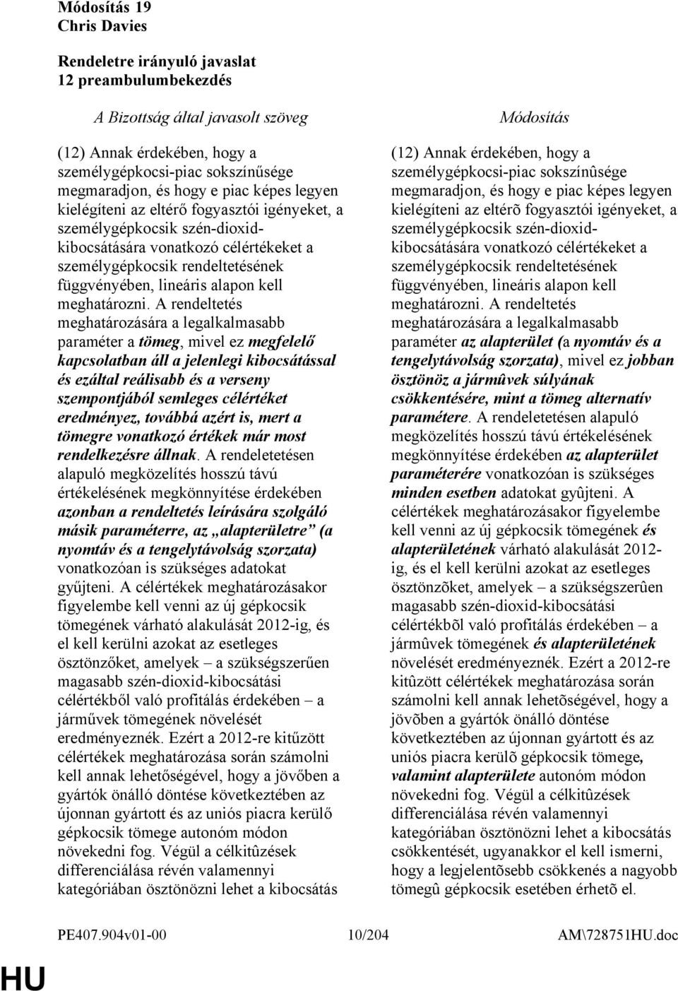 A rendeltetés meghatározására a legalkalmasabb paraméter a tömeg, mivel ez megfelelő kapcsolatban áll a jelenlegi kibocsátással és ezáltal reálisabb és a verseny szempontjából semleges célértéket