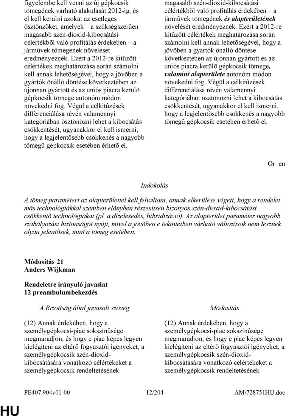 Ezért a 2012-re kitûzött célértékek meghatározása során számolni kell annak lehetõségével, hogy a jövõben a gyártók önálló döntése következtében az újonnan gyártott és az uniós piacra kerülõ
