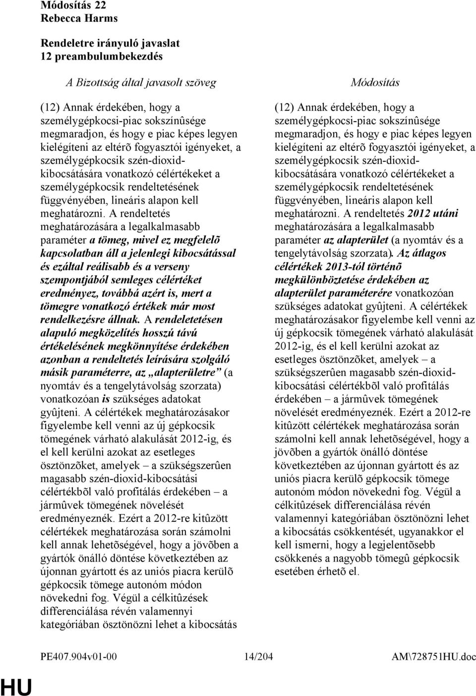 A rendeltetés meghatározására a legalkalmasabb paraméter a tömeg, mivel ez megfelelõ kapcsolatban áll a jelenlegi kibocsátással és ezáltal reálisabb és a verseny szempontjából semleges célértéket