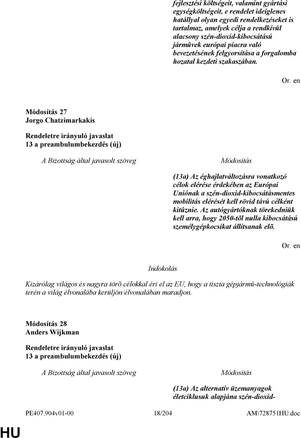27 Jorgo Chatzimarkakis 13 a preambulumbekezdés (új) (13a) Az éghajlatváltozásra vonatkozó célok elérése érdekében az Európai Uniónak a szén-dioxid-kibocsátásmentes mobilitás elérését kell rövid távú