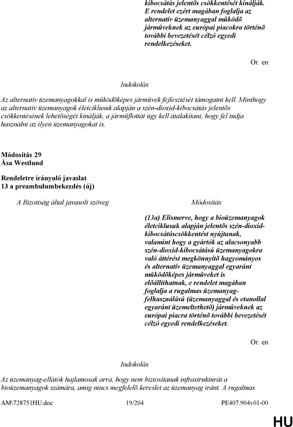 Minthogy az alternatív üzemanyagok életciklusuk alapján a szén-dioxid-kibocsátás jelentõs csökkentésének lehetõségét kínálják, a jármûflottát úgy kell átalakítani, hogy fel tudja használni az ilyen