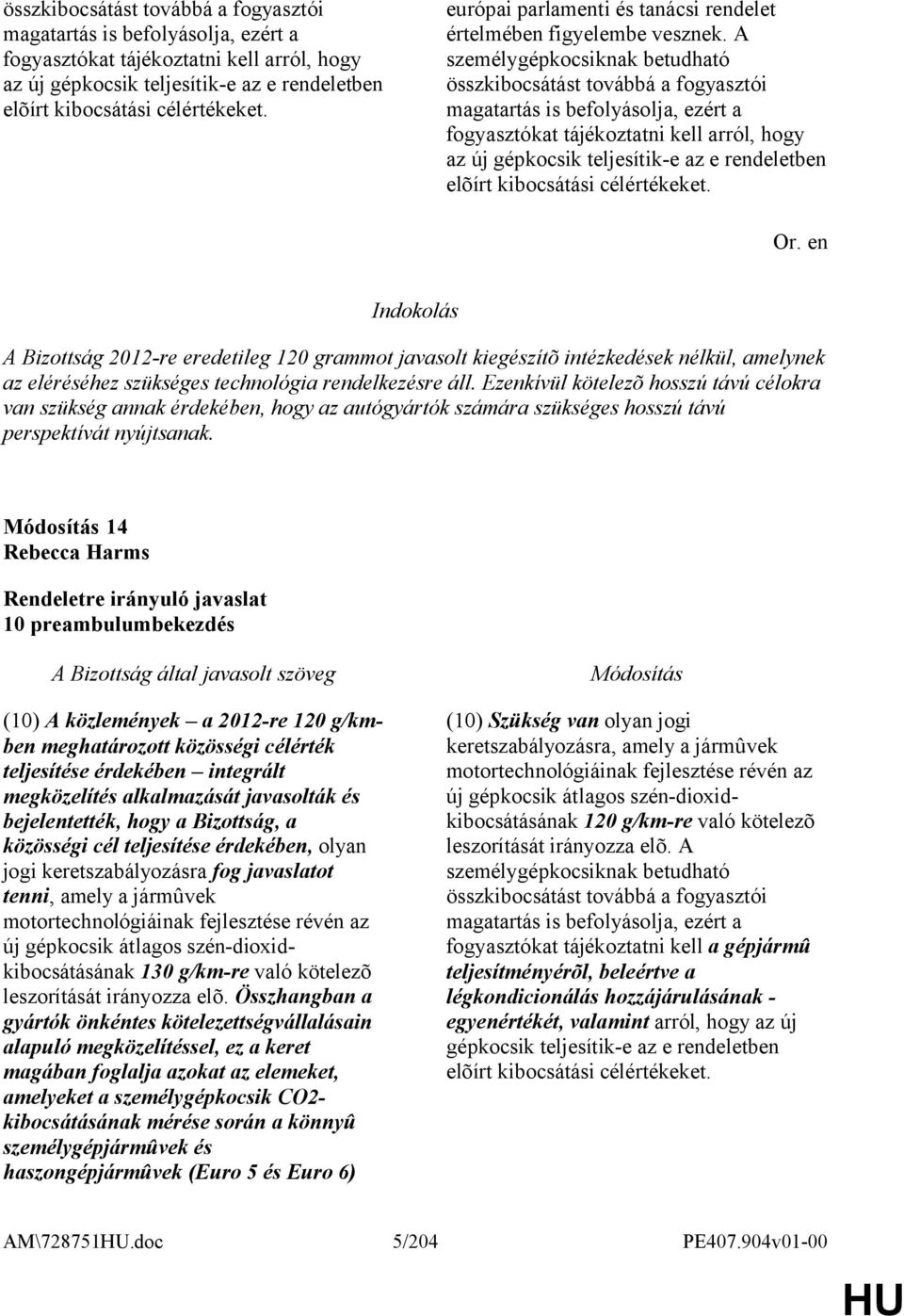 A személygépkocsiknak betudható  A Bizottság 2012-re eredetileg 120 grammot javasolt kiegészítõ intézkedések nélkül, amelynek az eléréséhez szükséges technológia rendelkezésre áll.