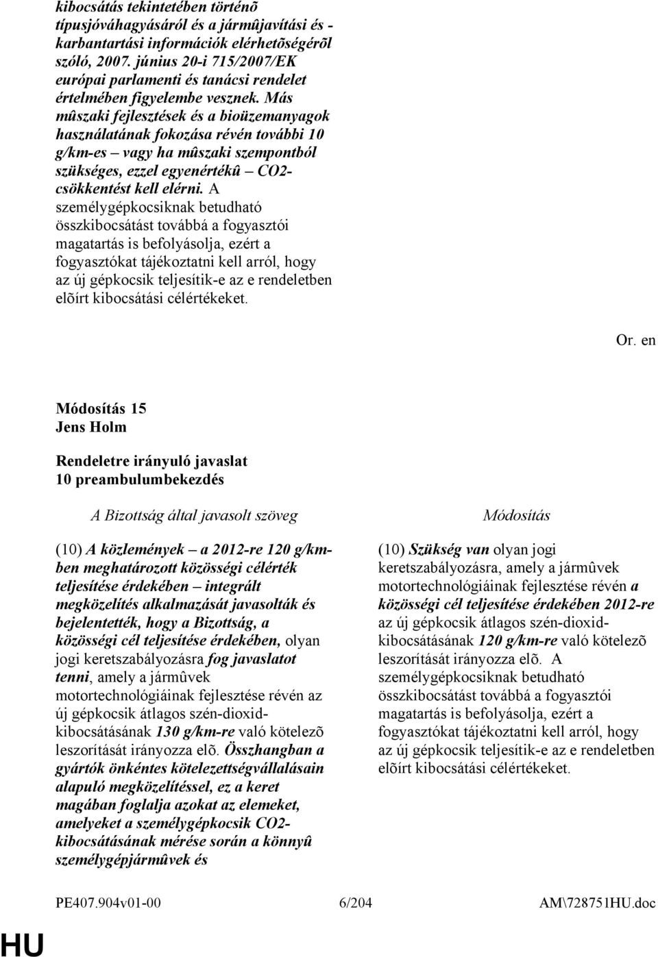 Más mûszaki fejlesztések és a bioüzemanyagok használatának fokozása révén további 10 g/km-es vagy ha mûszaki szempontból szükséges, ezzel egyenértékû CO2- csökkentést kell elérni.
