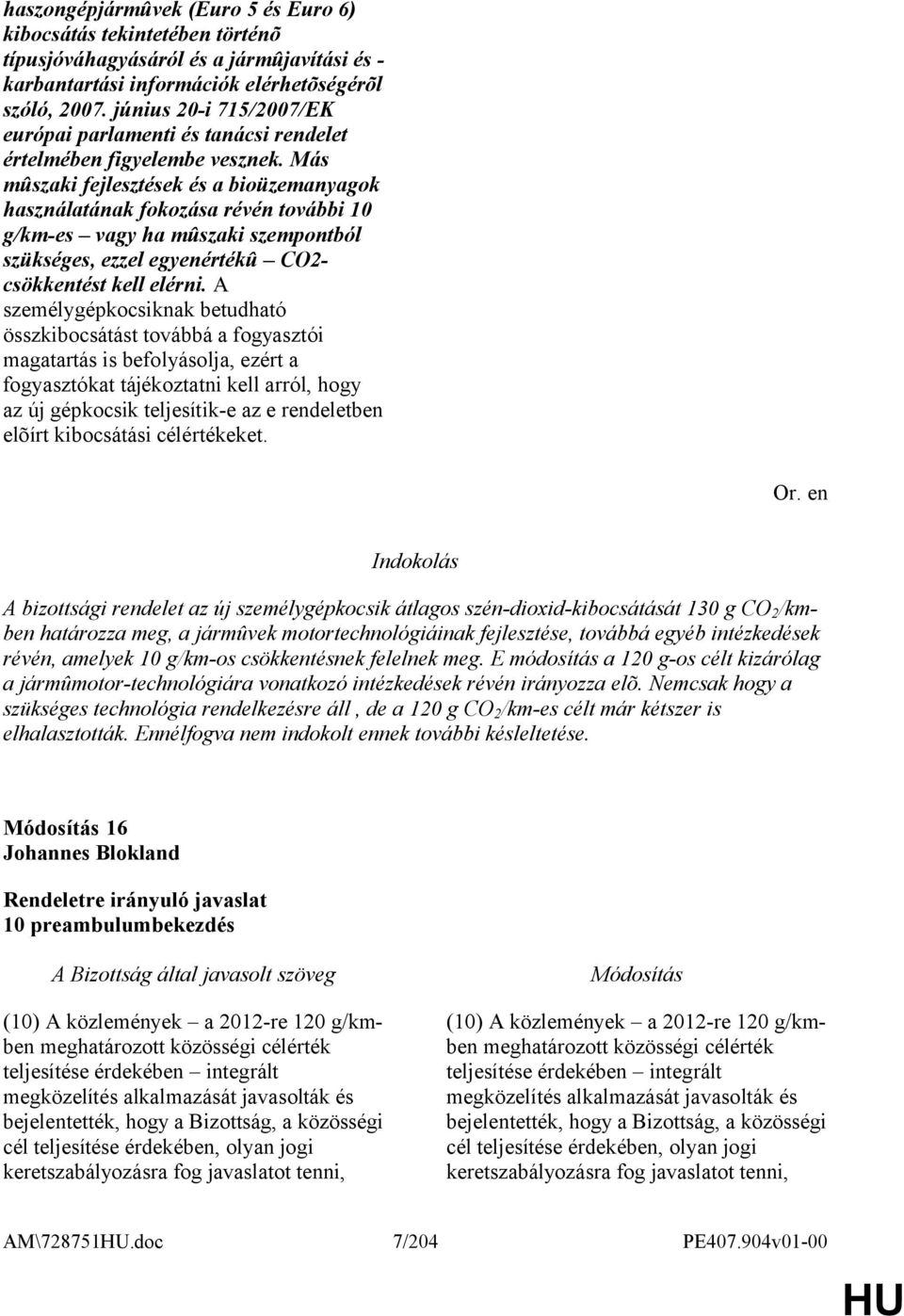 Más mûszaki fejlesztések és a bioüzemanyagok használatának fokozása révén további 10 g/km-es vagy ha mûszaki szempontból szükséges, ezzel egyenértékû CO2- csökkentést kell elérni.