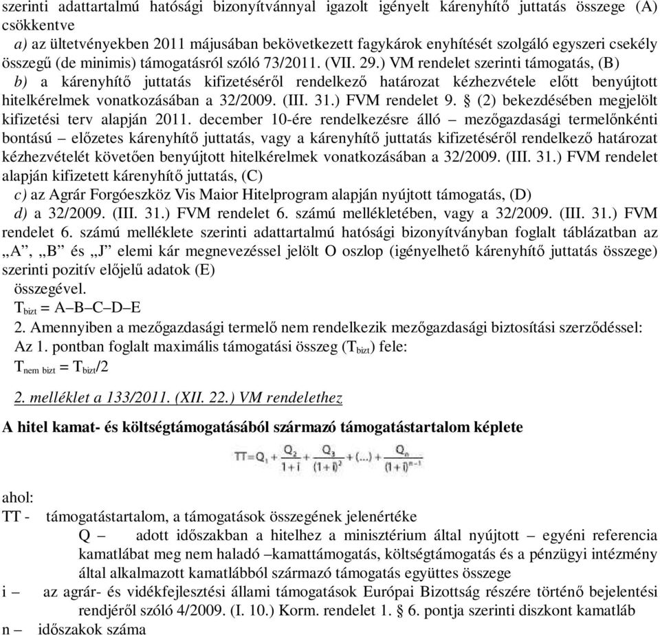 ) VM rendelet szerinti támogatás, (B) b) a kárenyhítő juttatás kifizetéséről rendelkező határozat kézhezvétele előtt benyújtott hitelkérelmek vonatkozásában a 32/2009. (III. 31.) FVM rendelet 9.