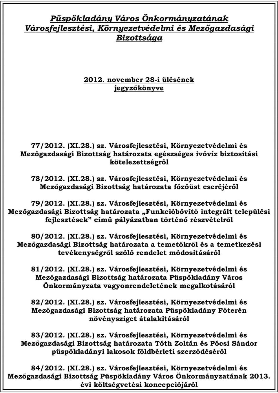 (XI.28.) sz. Városfejlesztési, Környezetvédelmi és Mezőgazdasági Funkcióbővítő integrált települési fejlesztések című pályázatban történő részvételről 80/2012. (XI.28.) sz. Városfejlesztési, Környezetvédelmi és Mezőgazdasági a temetőkről és a temetkezési tevékenységről szóló rendelet módosításáról 81/2012.