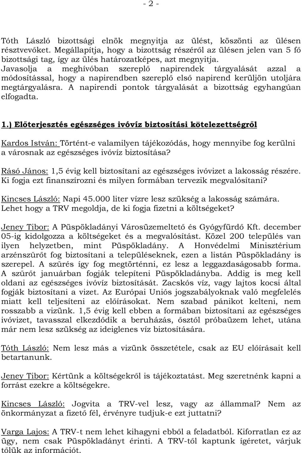 Javasolja a meghívóban szereplő napirendek tárgyalását azzal a módosítással, hogy a napirendben szereplő első napirend kerüljön utoljára megtárgyalásra.