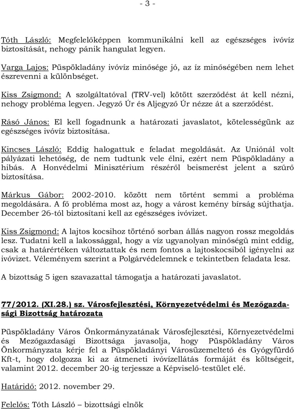 Jegyző Úr és Aljegyző Úr nézze át a szerződést. Rásó János: El kell fogadnunk a határozati javaslatot, kötelességünk az egészséges ivóvíz biztosítása.