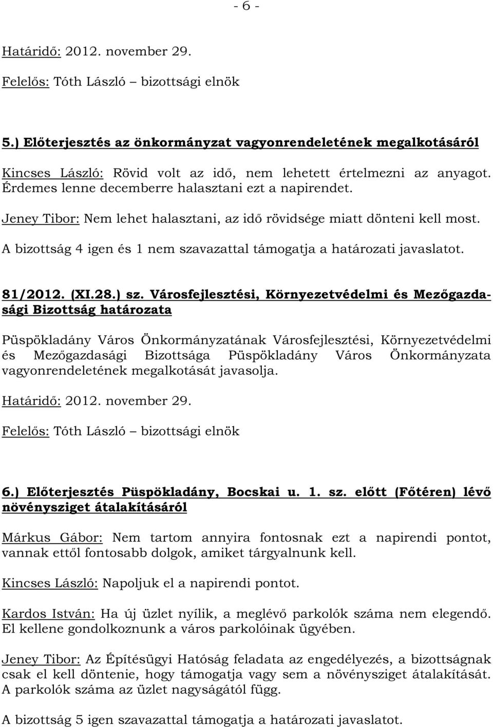 Városfejlesztési, Környezetvédelmi és Mezőgazdasági és Mezőgazdasági Bizottsága Püspökladány Város Önkormányzata vagyonrendeletének megalkotását javasolja. 6.) Előterjesztés Püspökladány, Bocskai u.