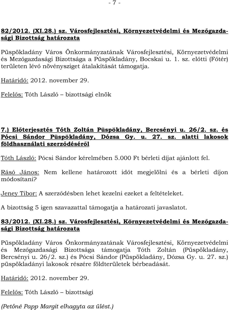 000 Ft bérleti díjat ajánlott fel. Rásó János: Nem kellene határozott időt megjelölni és a bérleti díjon módosítani? Jeney Tibor: A szerződésben lehet kezelni ezeket a feltételeket.