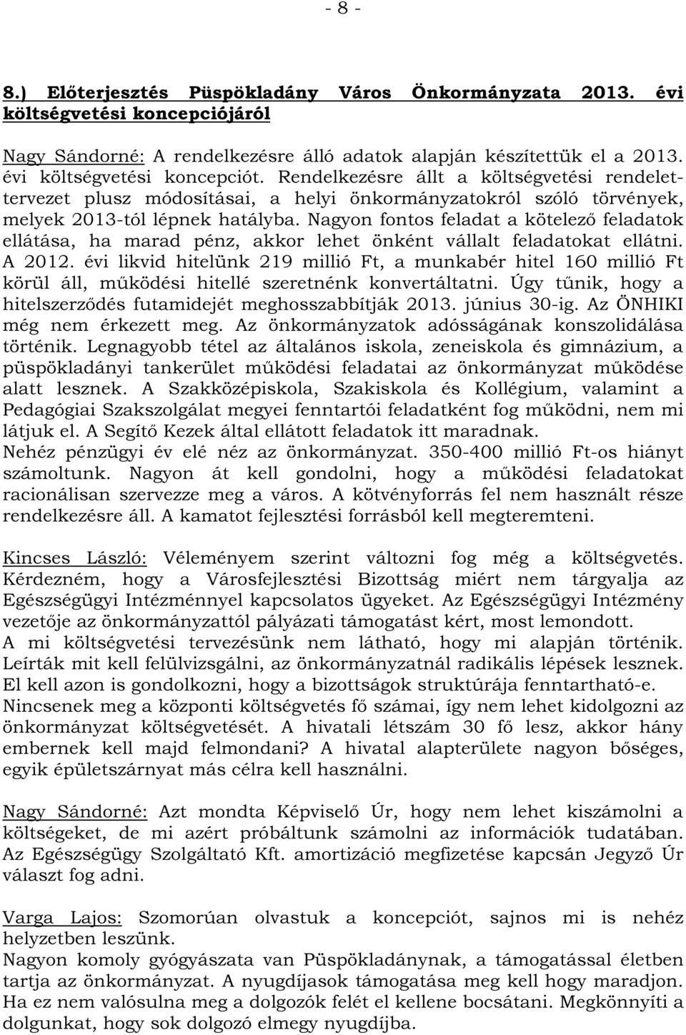 Nagyon fontos feladat a kötelező feladatok ellátása, ha marad pénz, akkor lehet önként vállalt feladatokat ellátni. A 2012.