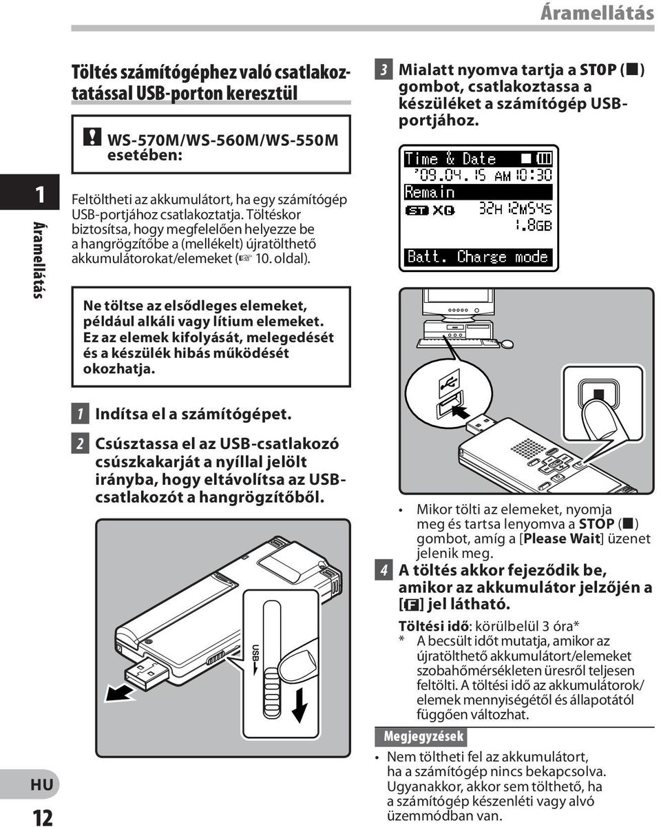 Töltéskor biztosítsa, hogy megfelelően helyezze be a hangrögzítőbe a (mellékelt) újratölthető akkumulátorokat/elemeket ( 10. oldal).
