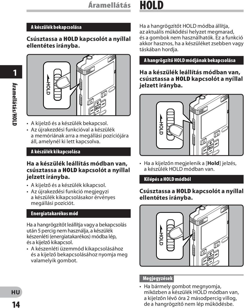 A készülék kikapcsolása Ha a készülék leállítás módban van, csúsztassa a HOLD kapcsolót a nyíllal jelzett irányba. A kijelző és a készülék kikapcsol.