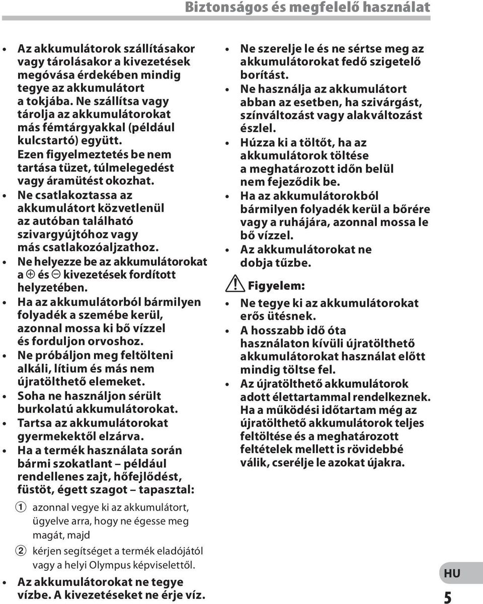 Ne csatlakoztassa az akkumulátort közvetlenül az autóban található szivargyújtóhoz vagy más csatlakozóaljzathoz. Ne helyezze be az akkumulátorokat a = és - kivezetések fordított helyzetében.