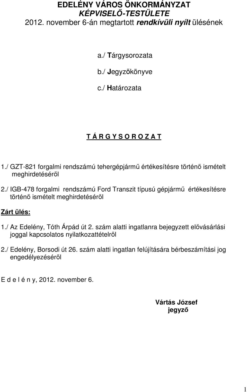 / IGB-478 forgalmi rendszámú Ford Transzit típusú gépjármű értékesítésre történő ismételt meghirdetéséről Zárt ülés: 1./ Az Edelény, Tóth Árpád út 2.