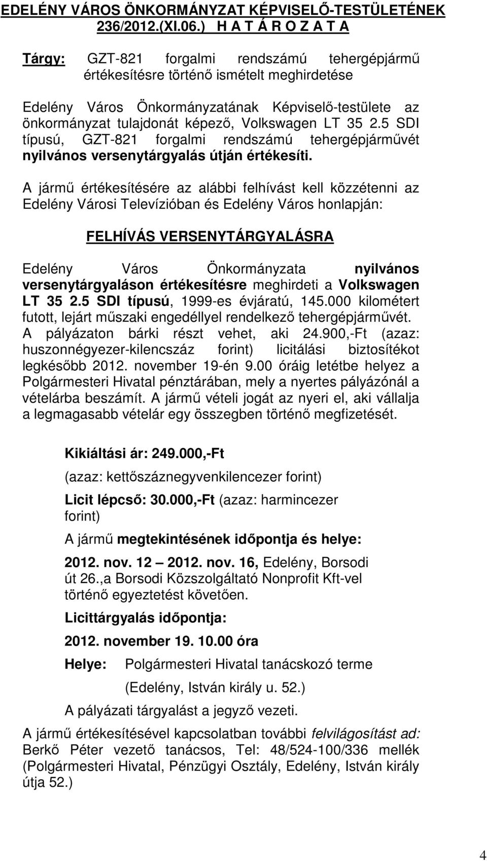 Volkswagen LT 35 2.5 SDI típusú, GZT-821 forgalmi rendszámú tehergépjárművét nyilvános versenytárgyalás útján értékesíti.