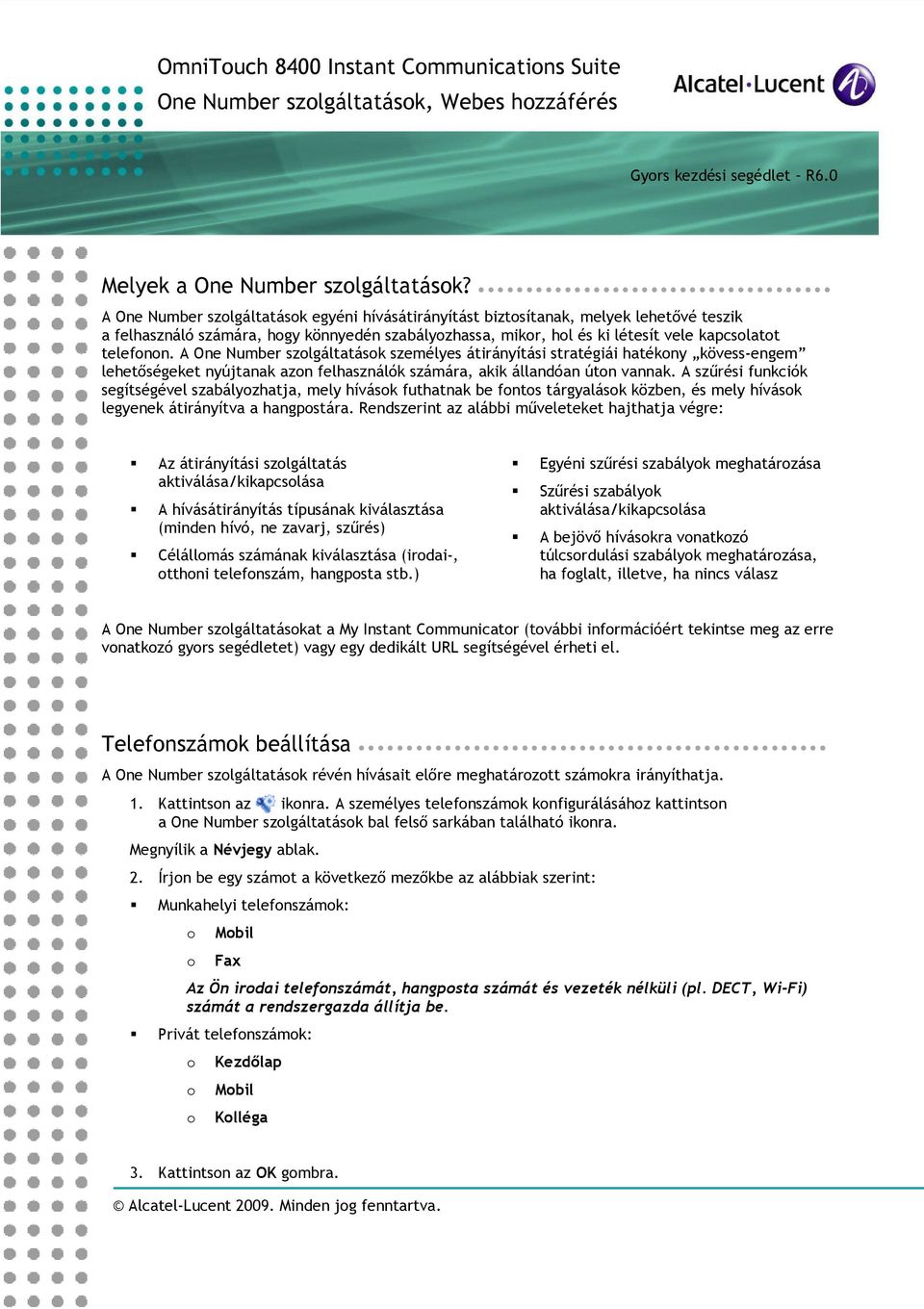 A One Number szlgáltatásk személyes átirányítási stratégiái hatékny kövess-engem lehetőségeket nyújtanak azn felhasználók számára, akik állandóan útn vannak.