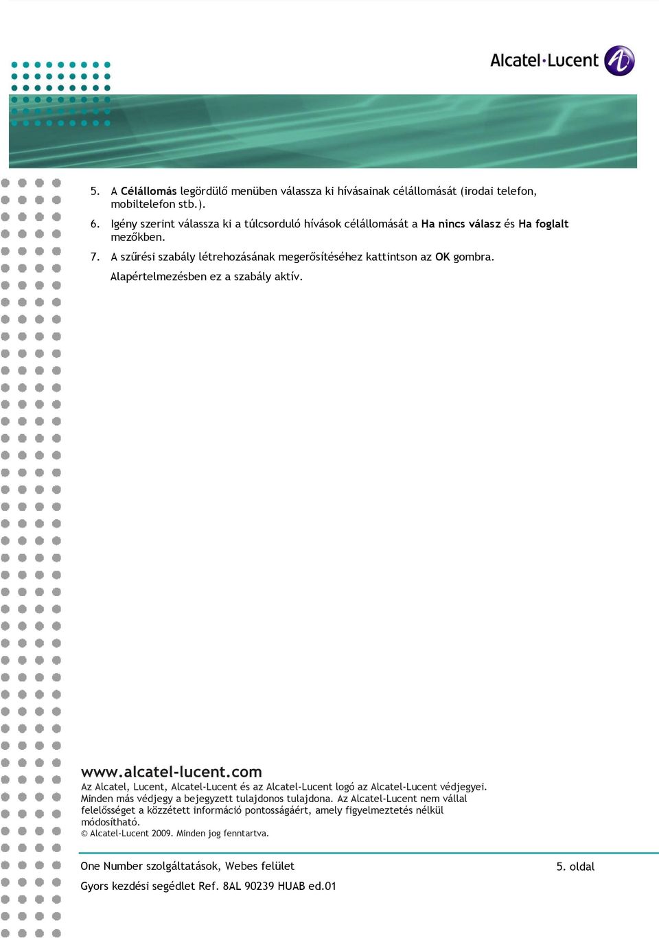 Alapértelmezésben ez a szabály aktív. www.alcatel-lucent.cm Az Alcatel, Lucent, Alcatel-Lucent és az Alcatel-Lucent lgó az Alcatel-Lucent védjegyei.