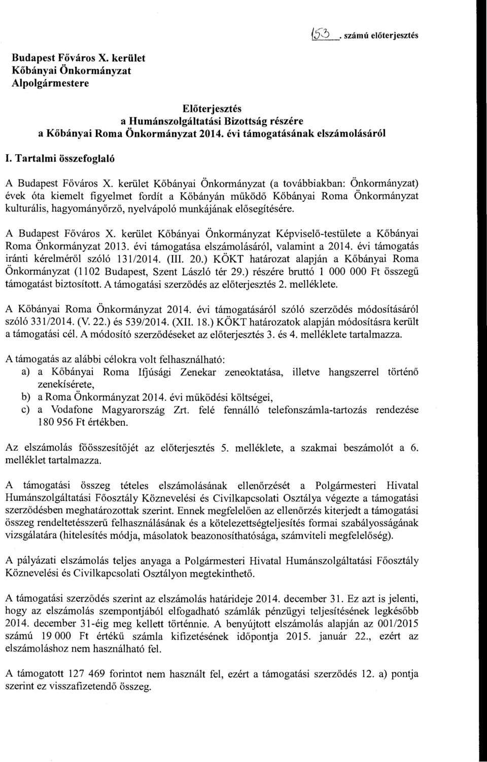 kerület Kőbányai Önkormányzat (a továbbiakban: Önkormányzat) évek óta kiemeit figyelmet fordít a Kőbányán működő Kőbányai Roma Önkormányzat kulturális, hagyományőrző, nyelvápoló munkájának