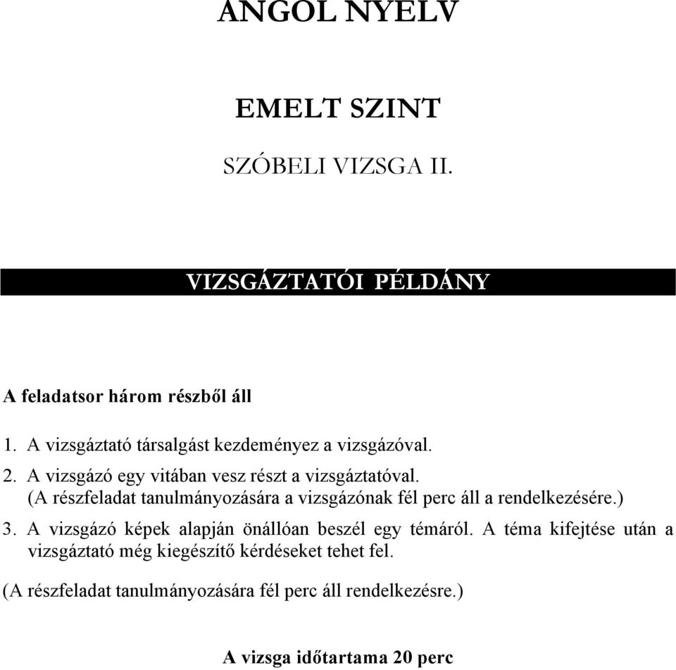 (A részfeladat tanulmányozására a vizsgázónak fél perc áll a rendelkezésére.) 3.