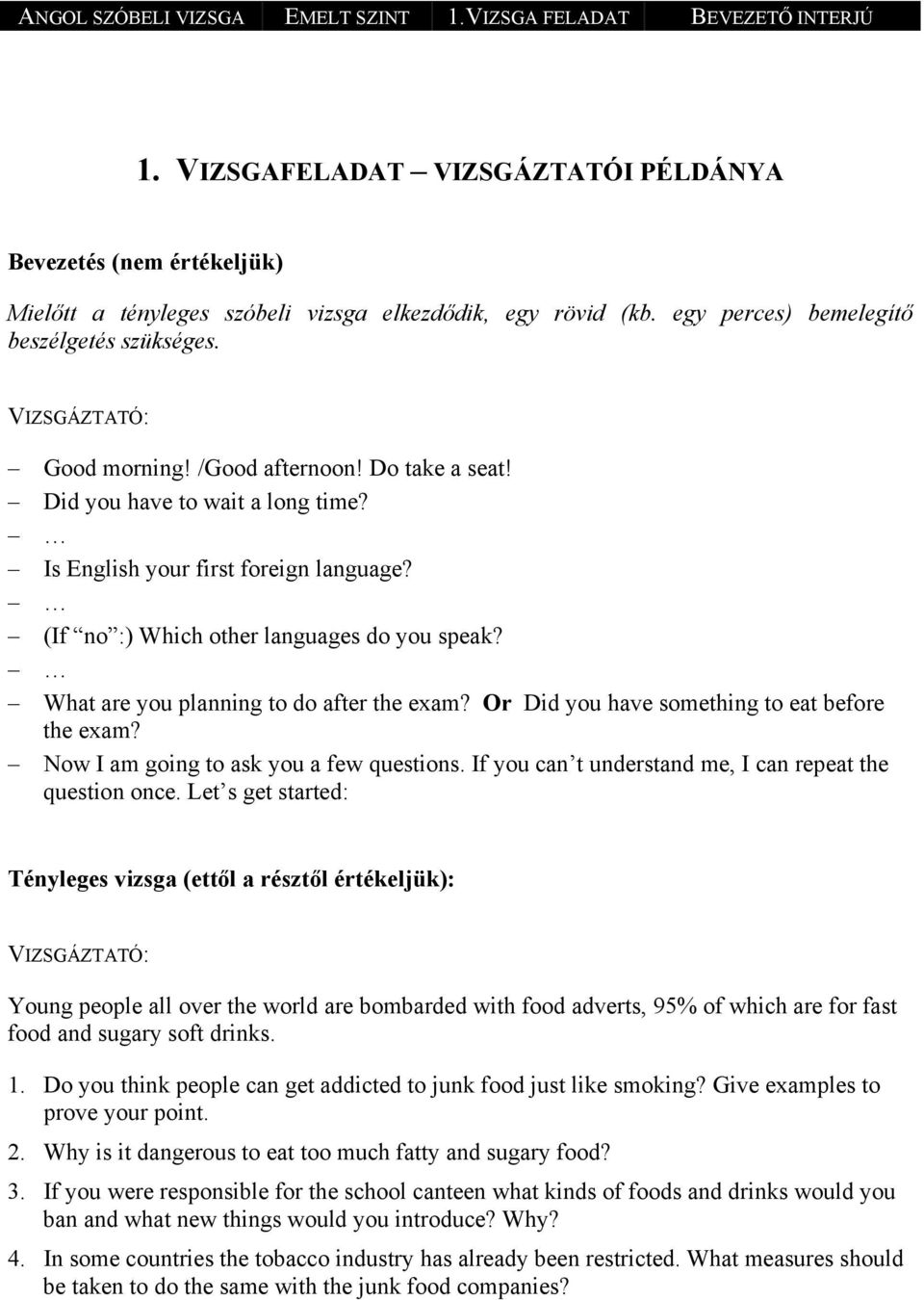 (If no :) Which other languages do you speak? What are you planning to do after the exam? Or Did you have something to eat before the exam? Now I am going to ask you a few questions.