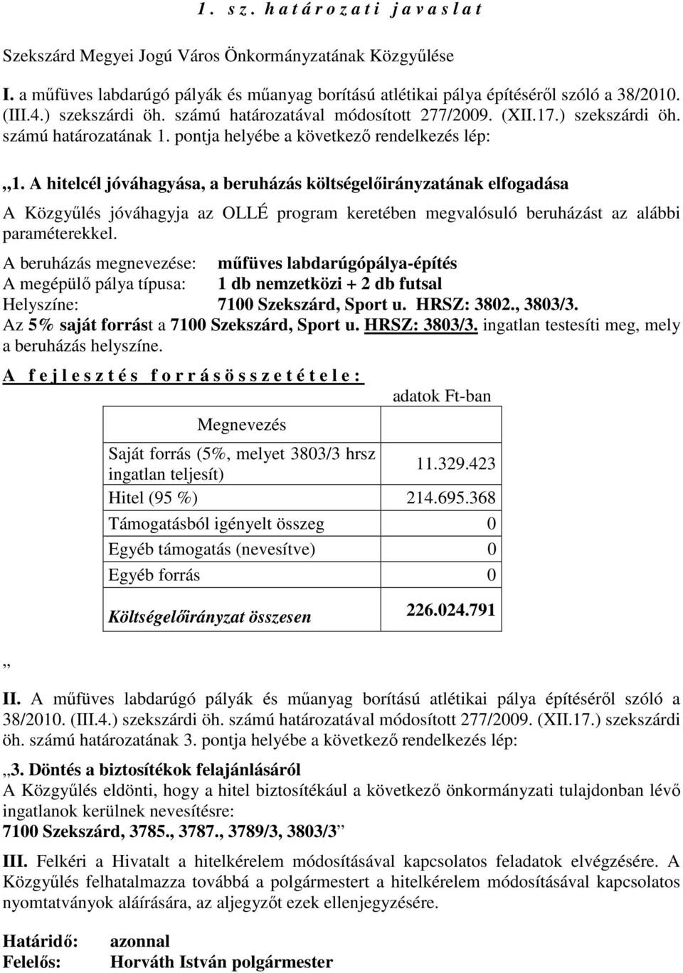 A hitelcél jóváhagyása, a beruházás költségelıirányzatának elfogadása A Közgyőlés jóváhagyja az OLLÉ program keretében megvalósuló beruházást az alábbi paraméterekkel.