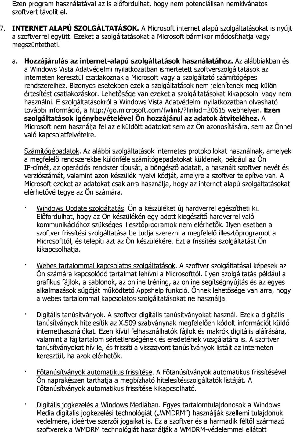 Az alábbiakban és a Windows Vista Adatvédelmi nyilatkozatban ismertetett szoftverszolgáltatások az interneten keresztül csatlakoznak a Microsoft vagy a szolgáltató számítógépes rendszereihez.