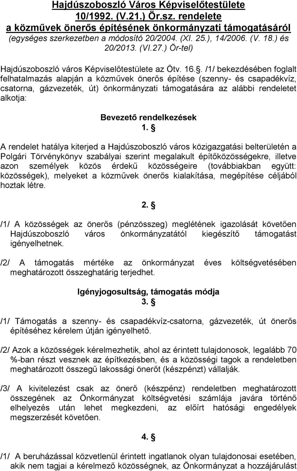 . /1/ bekezdésében foglalt felhatalmazás alapján a közművek önerős építése (szenny- és csapadékvíz, csatorna, gázvezeték, út) önkormányzati támogatására az alábbi rendeletet alkotja: Bevezető