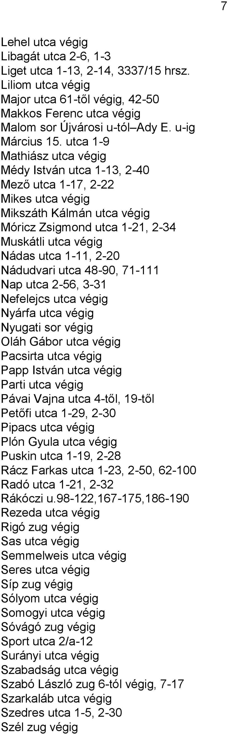 Nádudvari utca 48-90, 71-111 Nap utca 2-56, 3-31 Nefelejcs utca végig Nyárfa utca végig Nyugati sor végig Oláh Gábor utca végig Pacsirta utca végig Papp István utca végig Parti utca végig Pávai Vajna