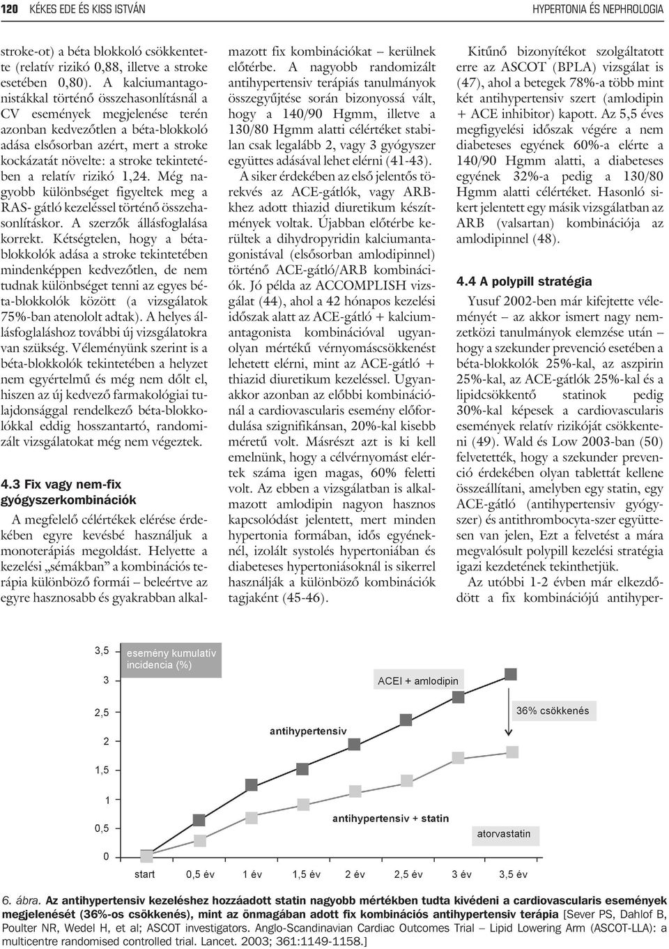 tekintetében a relatív rizikó 1,24. Még nagyobb különbséget figyeltek meg a RAS- gátló kezeléssel történõ összehasonlításkor. A szerzõk állásfoglalása korrekt.