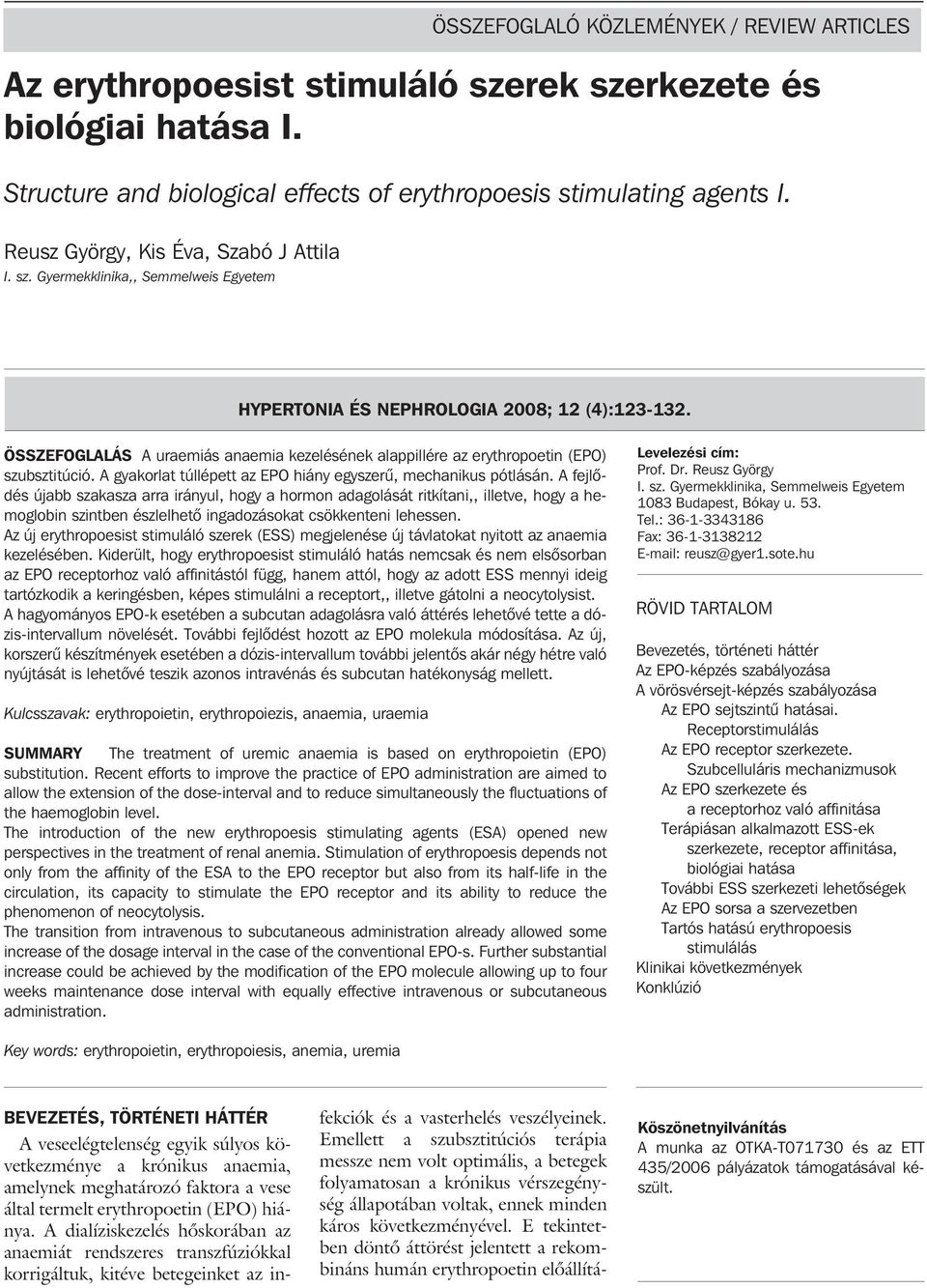 ÖSSZEFOGLALÁS A uraemiás anaemia kezelésének alappillére az erythropoetin (EPO) szubsztitúció. A gyakorlat túllépett az EPO hiány egyszerû, mechanikus pótlásán.