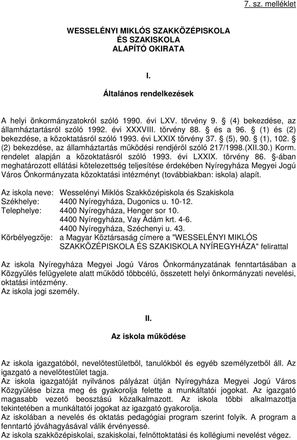 () bekezdése, az államháztartás működési rendjéről szóló 7/998.(XII.30.) Korm. rendelet alapján a közoktatásról szóló 993. évi LXXIX. törvény 86.