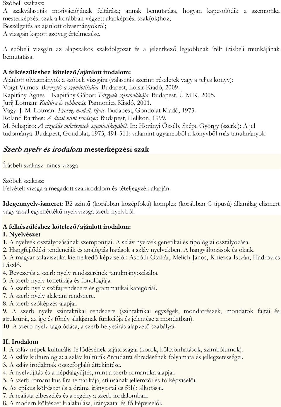 Ajánlott olvasmányok a szóbeli vizsgára (választás szerint: részletek vagy a teljes könyv): Voigt Vilmos: Bevezetés a szemiotikába. Budapest, Loisir Kiadó, 2009.